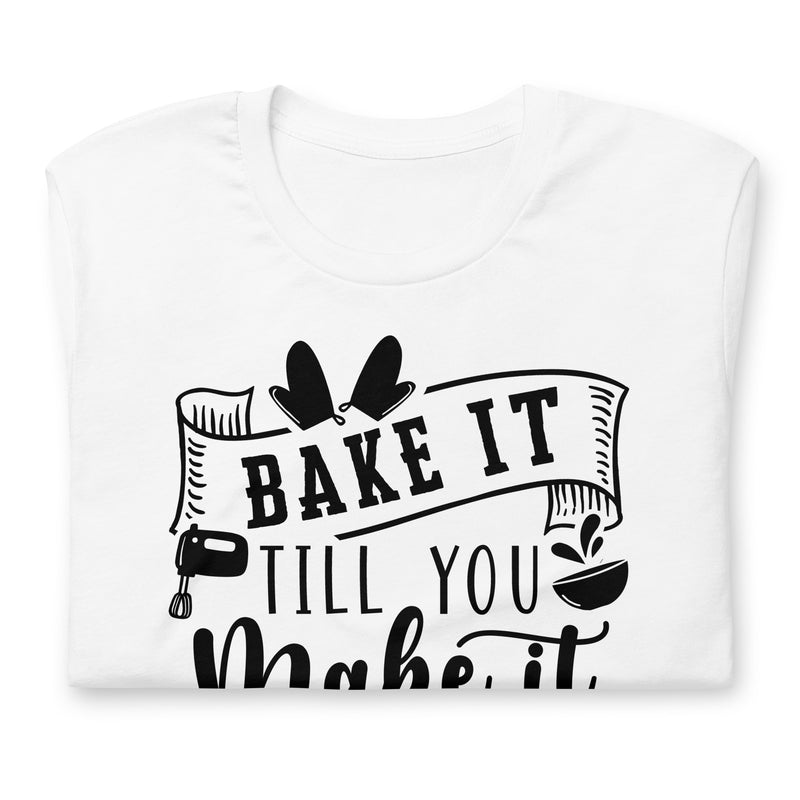 Bake it Till You Make It Unisex t-shirt