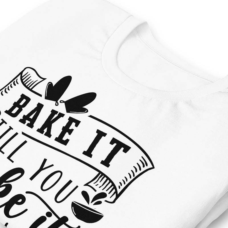 Bake it Till You Make It Unisex t-shirt