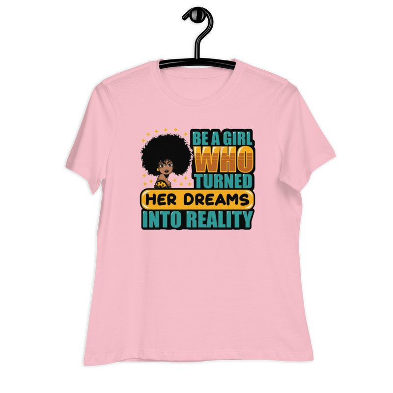 Be a Girl Who Turned Her Dreams Into Reality Women's Relaxed T-Shirt