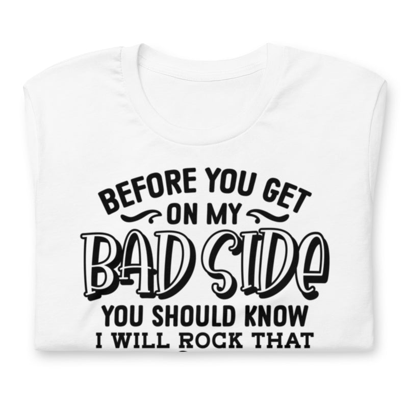 Before Your Get On My Bad Side Unisex t-shirt