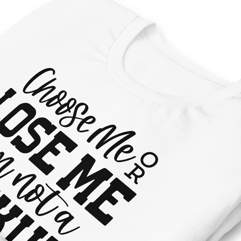 Choose Me or Lose Me Unisex t-shirt