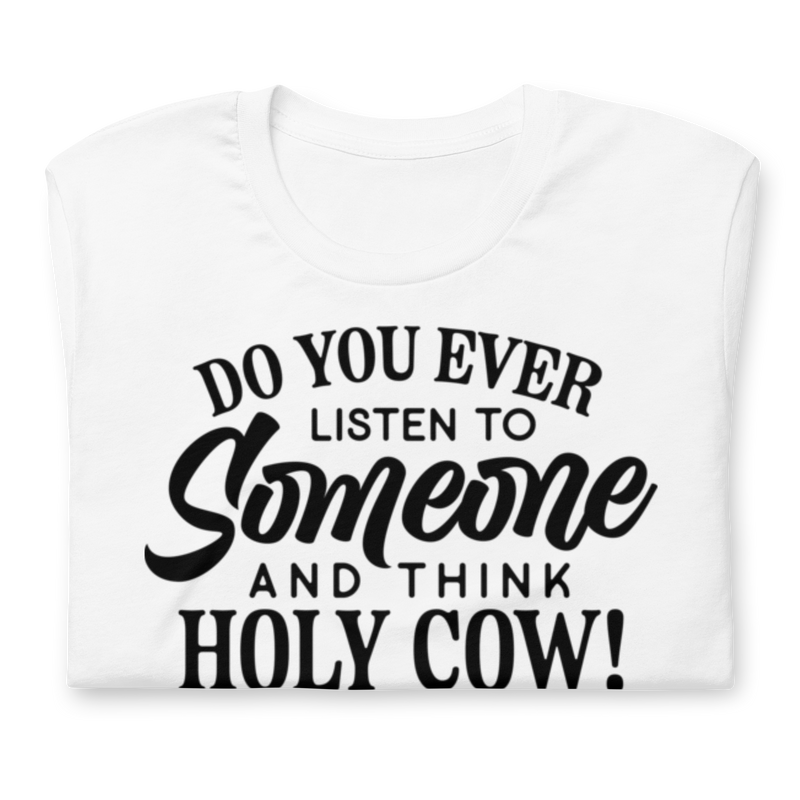 Do You Ever Listen To Someone Unisex t-shirt