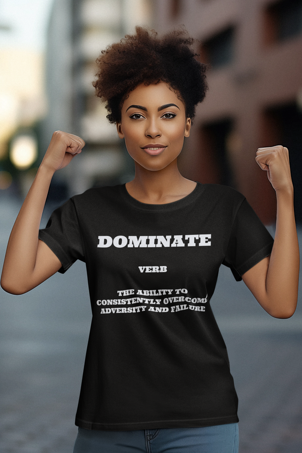 Dominate: The Ability To Consistently Overcome Adversity and Failure T-Shirt