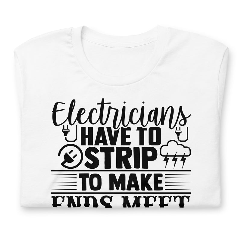 Electricians Have to Strip To Make Ends Meet Unisex t-shirt