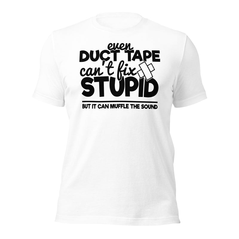 Even Duct Tape Can't Fix Stupid Unisex t-shirt