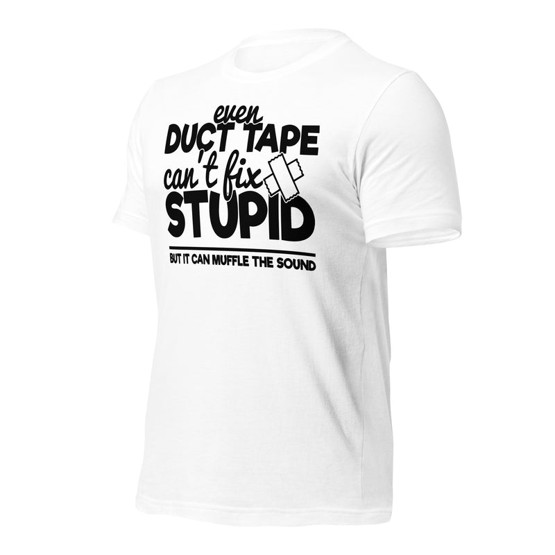 Even Duct Tape Can't Fix Stupid Unisex t-shirt