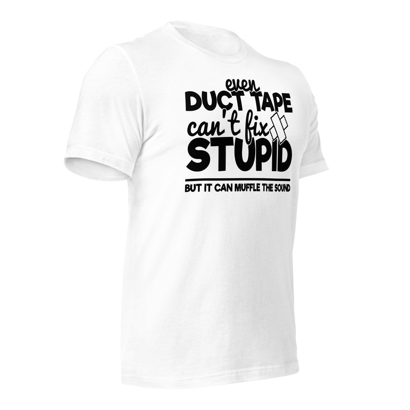 Even Duct Tape Can't Fix Stupid Unisex t-shirt