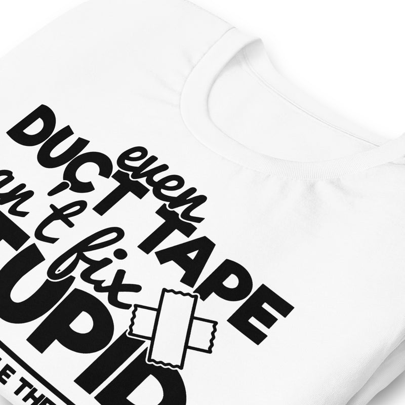 Even Duct Tape Can't Fix Stupid Unisex t-shirt