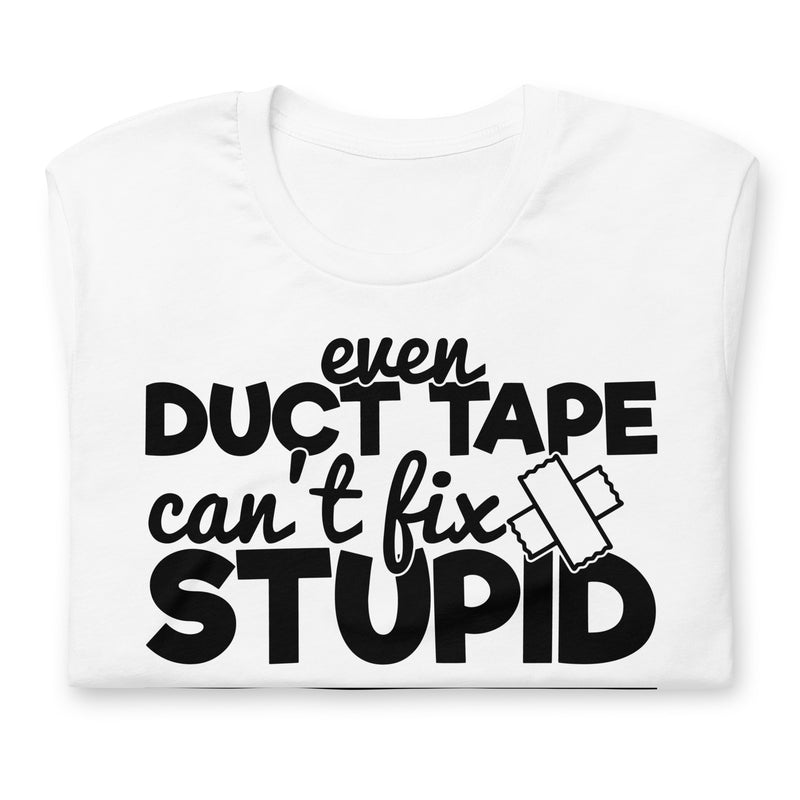 Even Duct Tape Can't Fix Stupid Unisex t-shirt