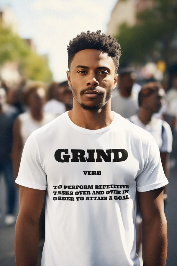 Grind: To Perform Repetative Tasks Over and Over in Order To Attain A Goal T-Shirt