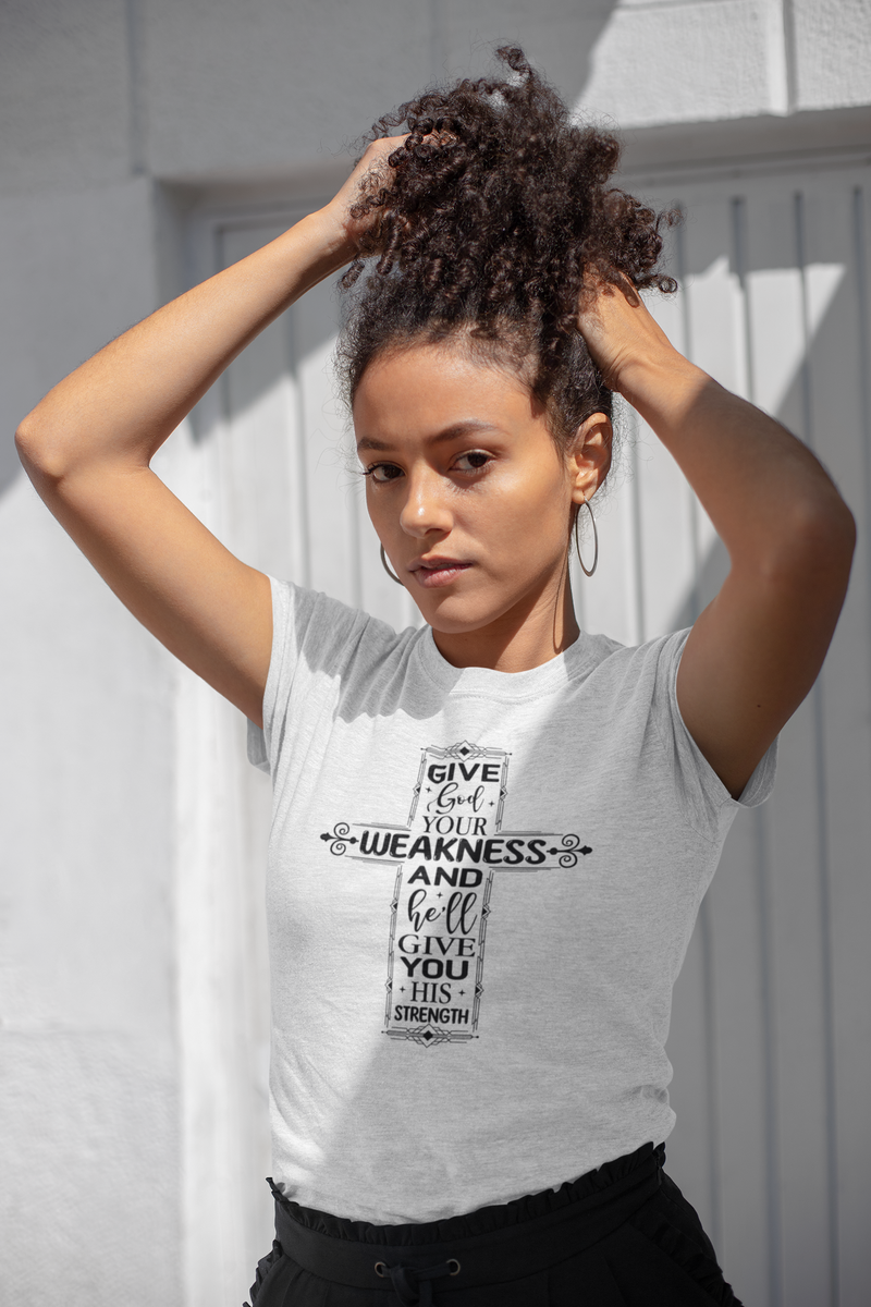 Give God your weakness and he'll give you his strength Unisex t-shirt