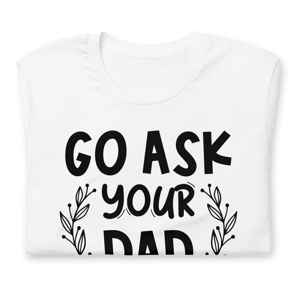 Go ask your dad Unisex t-shirt