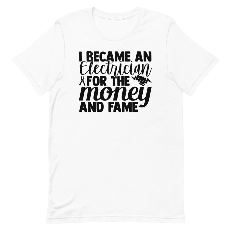 I Became an Electrician for the Money and Fame Unisex t-shirt