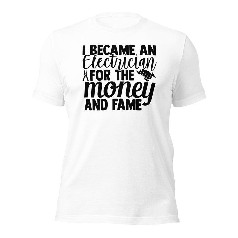 I Became an Electrician for the Money and Fame Unisex t-shirt