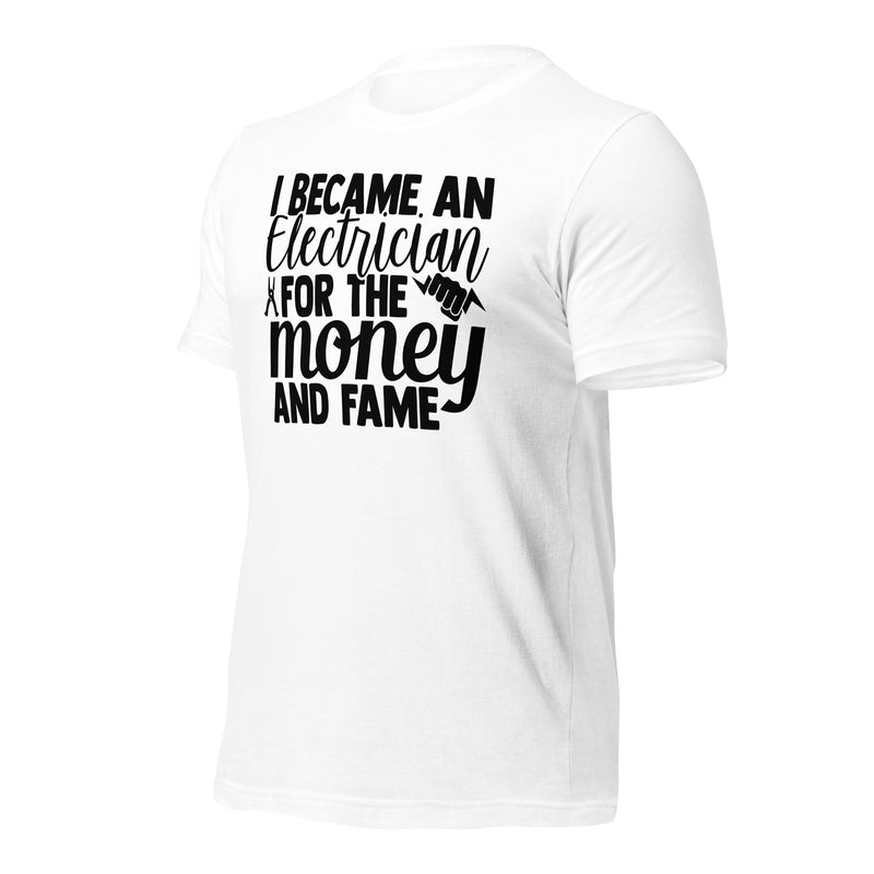 I Became an Electrician for the Money and Fame Unisex t-shirt