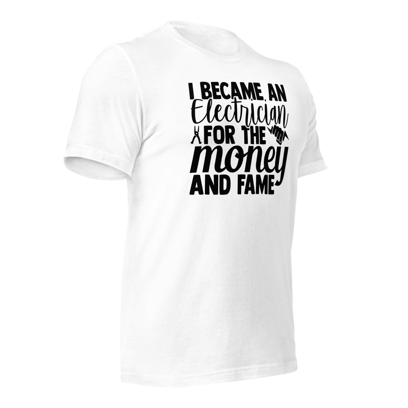 I Became an Electrician for the Money and Fame Unisex t-shirt