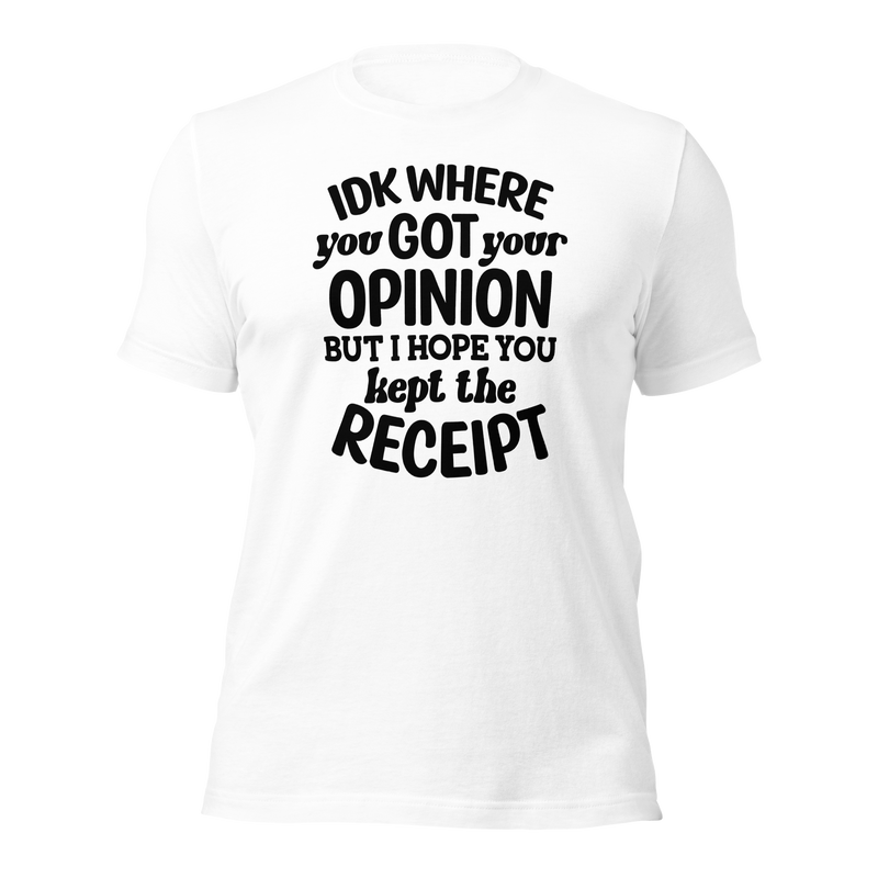 IDK Where You Got Your Opinion Unisex t-shirt