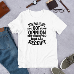 IDK Where You Got Your Opinion Unisex t-shirt