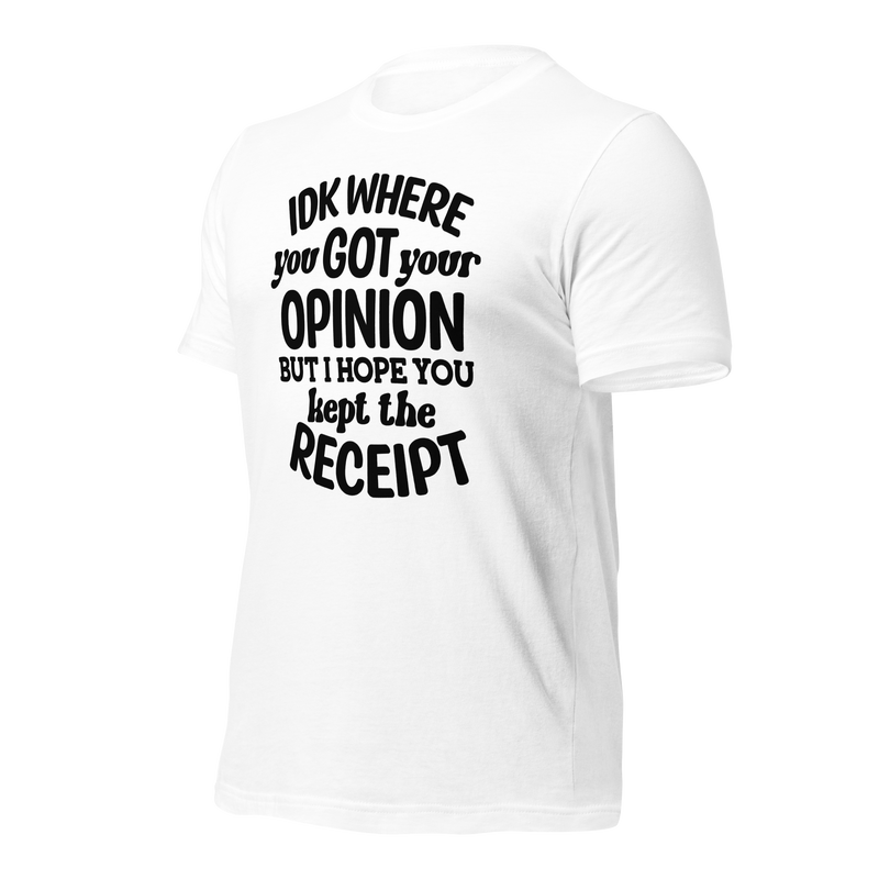 IDK Where You Got Your Opinion Unisex t-shirt