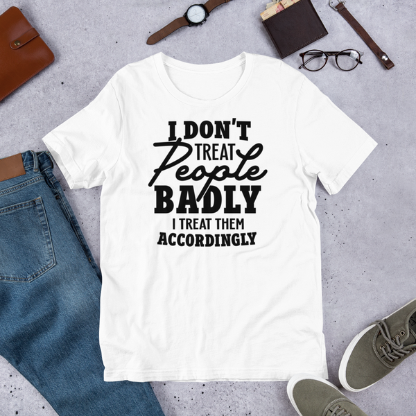 I Don't Treat People Badly Unisex t-shirt
