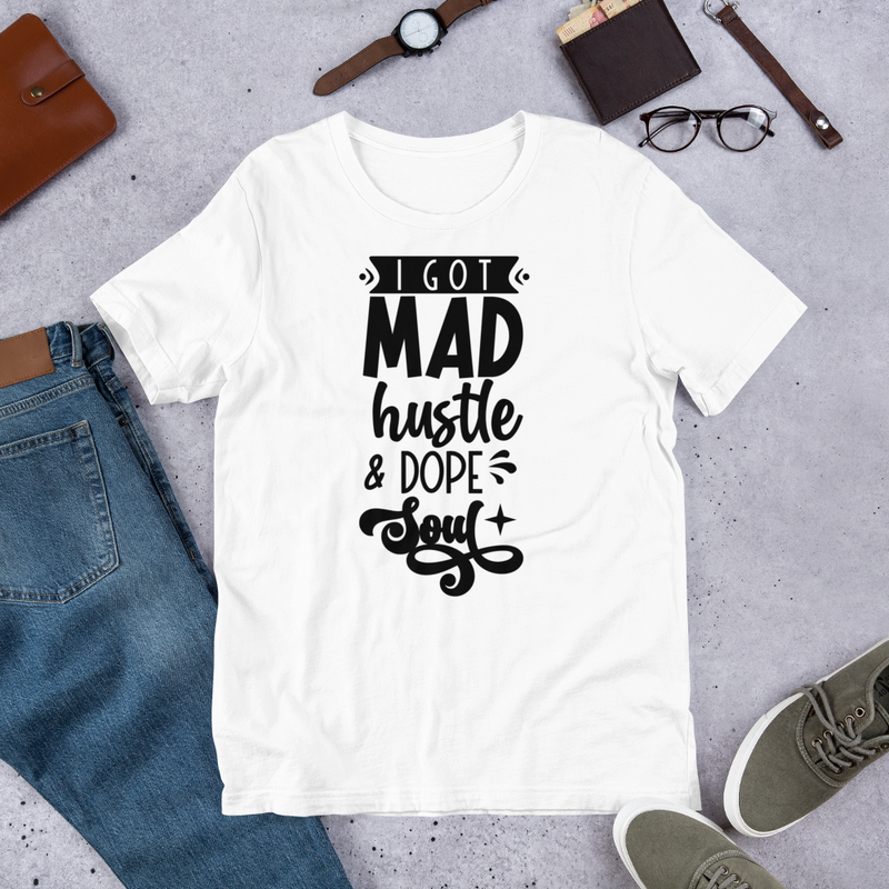 I Got Mad Hustle and a Dope Soul Unisex t-shirt