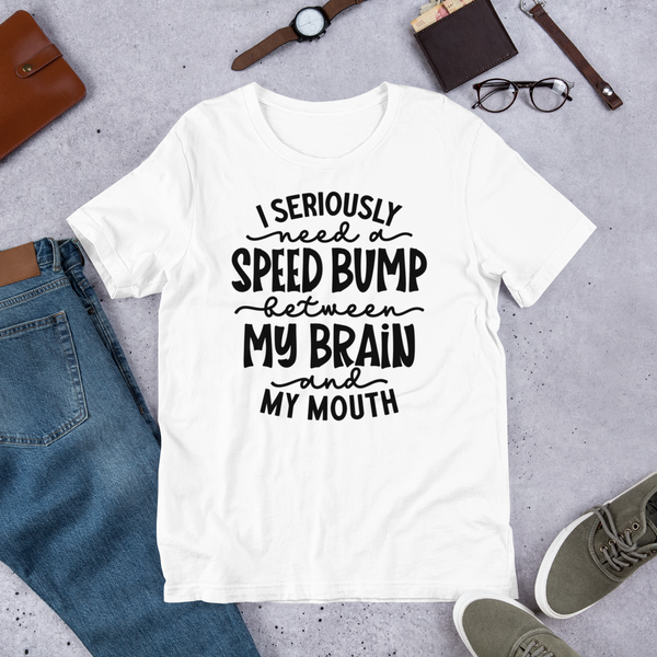 I Seriously Need a Speed Bump Between My Brain and My Mouth Unisex t-shirt