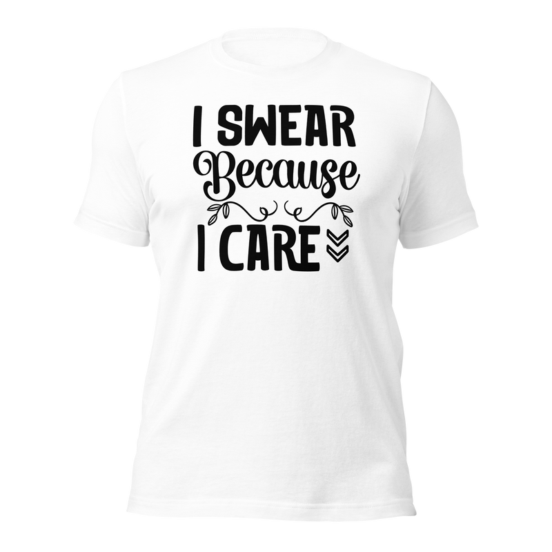 I Swear Because I Care Unisex t-shirt