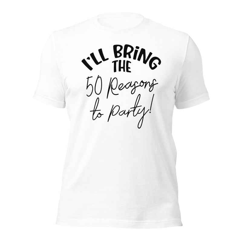 I'll Bring The 50 Reasons To Party! Unisex t-shirt