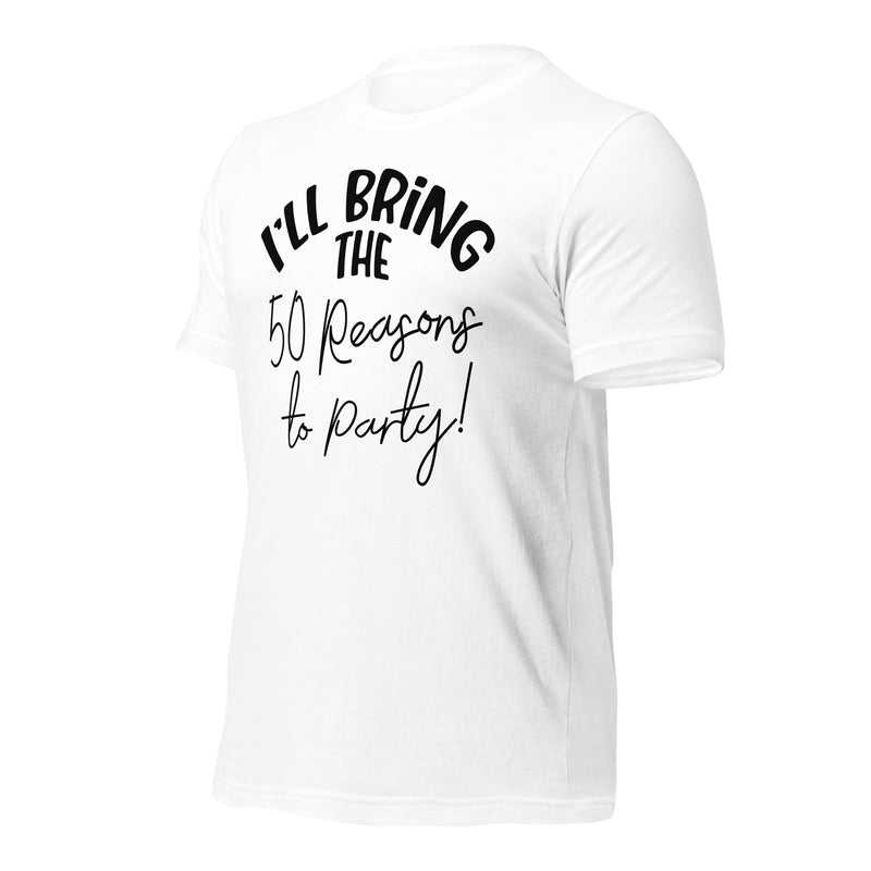 I'll Bring The 50 Reasons To Party! Unisex t-shirt