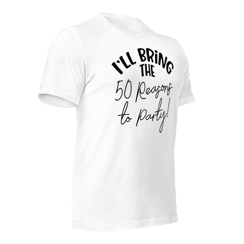 I'll Bring The 50 Reasons To Party! Unisex t-shirt