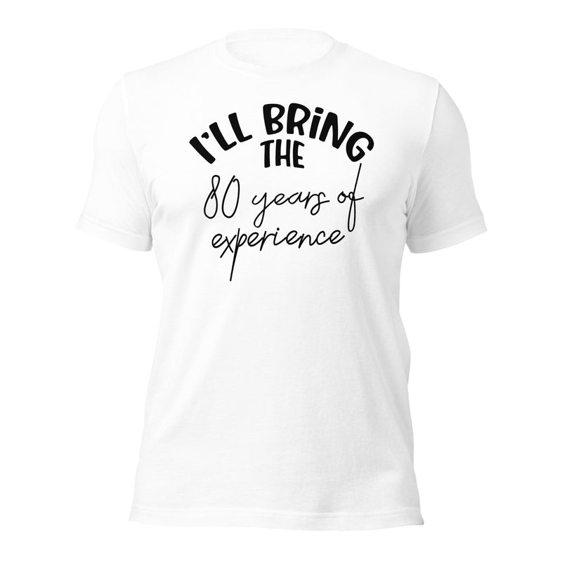I'll Bring The 80 Years of Experience Unisex t-shirt