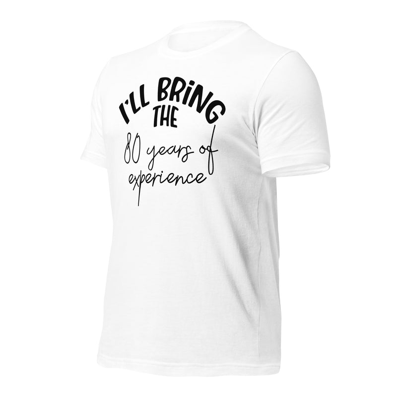 I'll Bring The 80 Years of Experience Unisex t-shirt