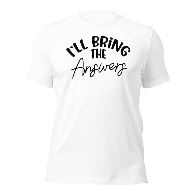 I'll Bring The Answers Unisex t-shirt