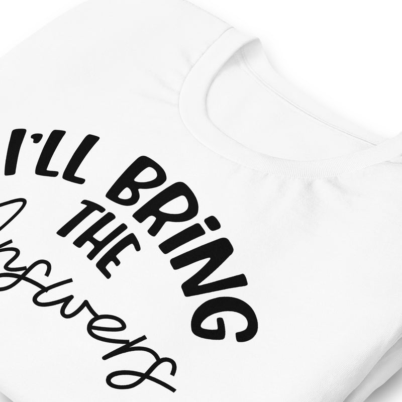 I'll Bring The Answers Unisex t-shirt