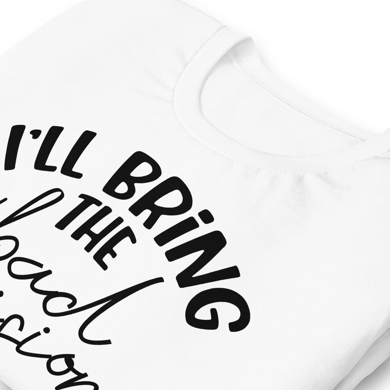 I'll Bring The Bad Decisions Unisex t-shirt