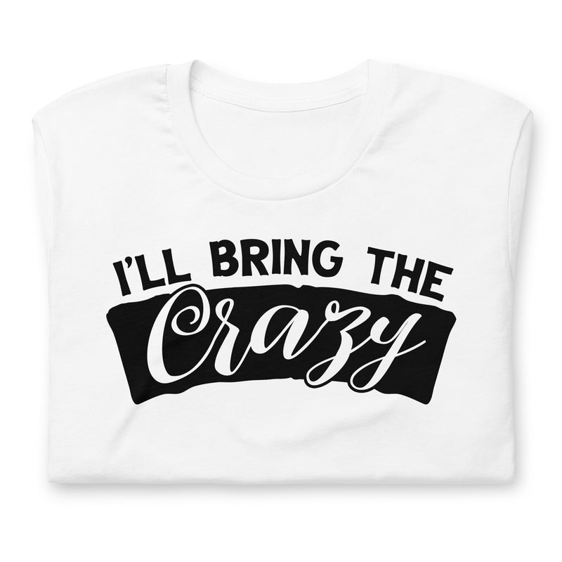 I'll Bring The Crazy Unisex t-shirt