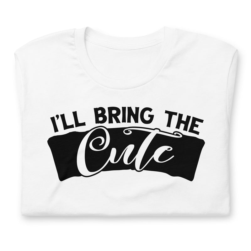 I'll Bring The Cute Unisex t-shirt