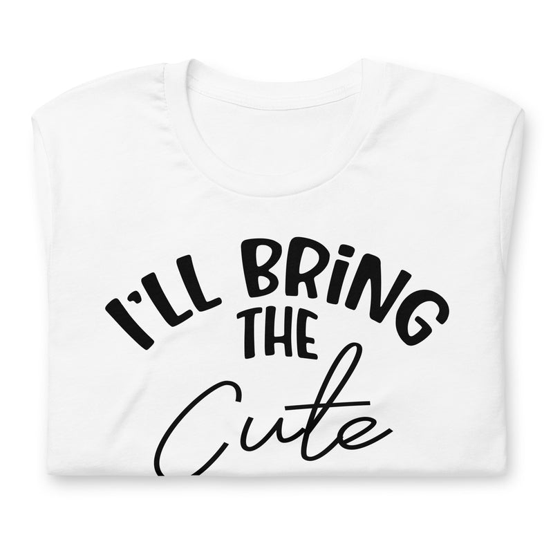 I'll Bring The Cute Unisex t-shirt