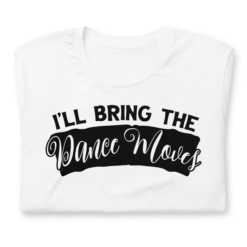 I'll Bring The Dance Moves Unisex t-shirt