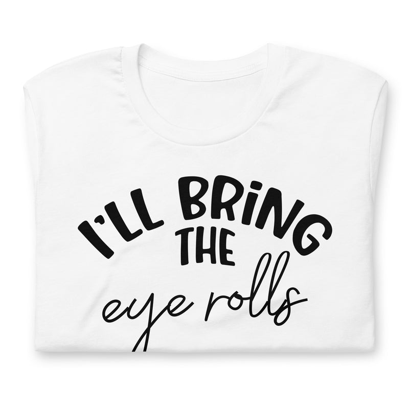 I'll Bring The Eye Rolls Unisex t-shirt