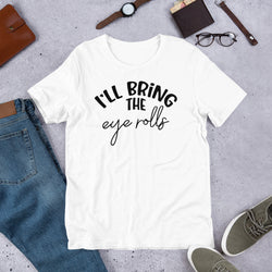 I'll Bring The Eye Rolls Unisex t-shirt