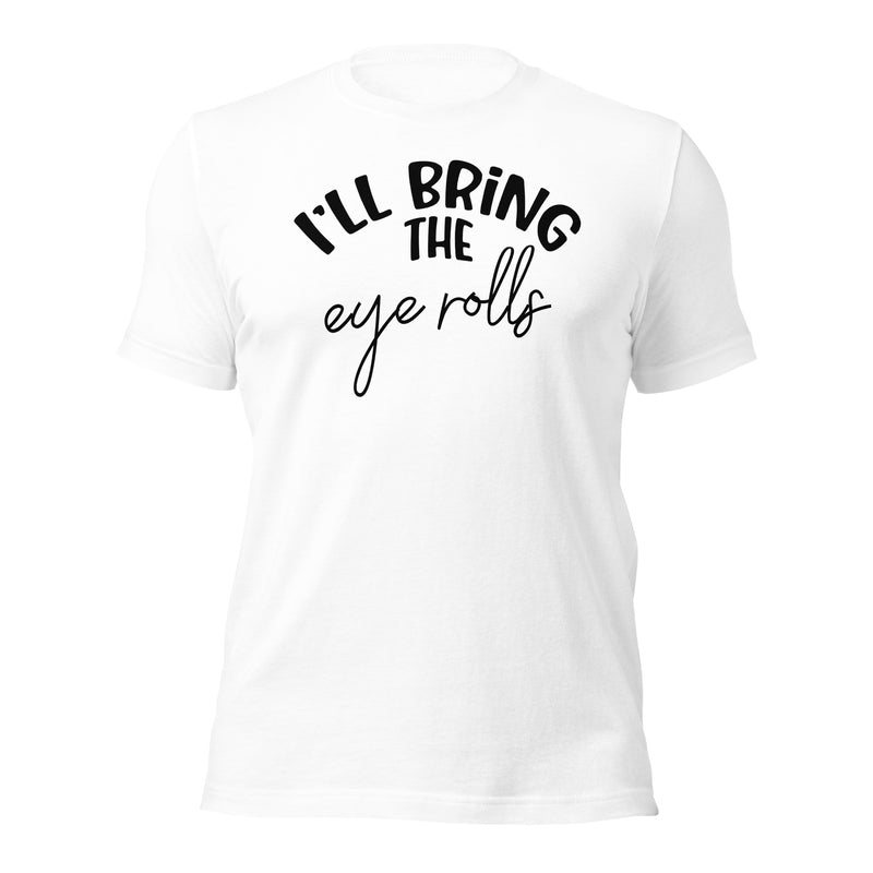 I'll Bring The Eye Rolls Unisex t-shirt