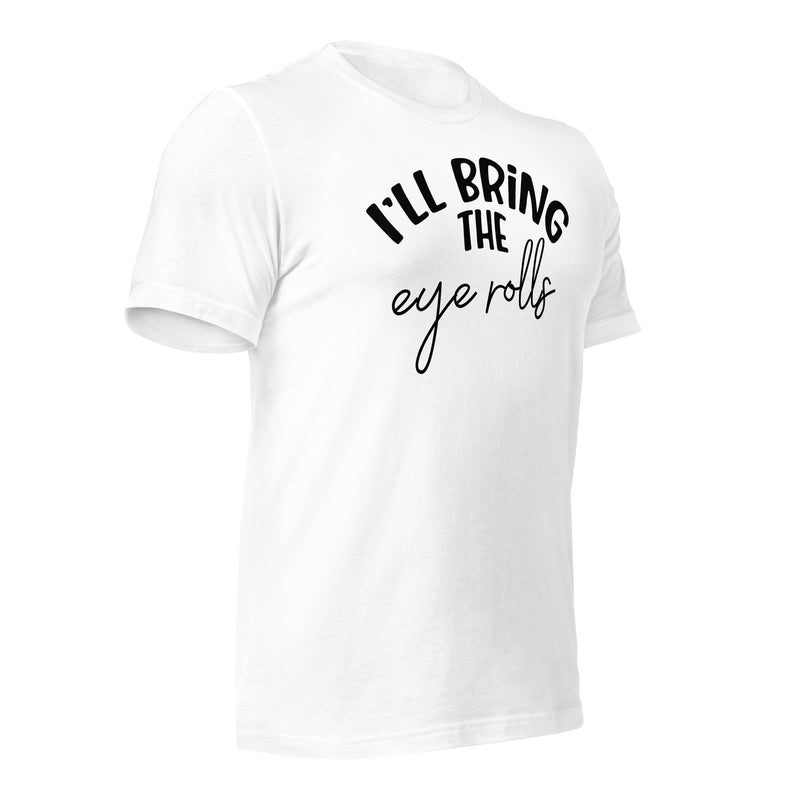 I'll Bring The Eye Rolls Unisex t-shirt