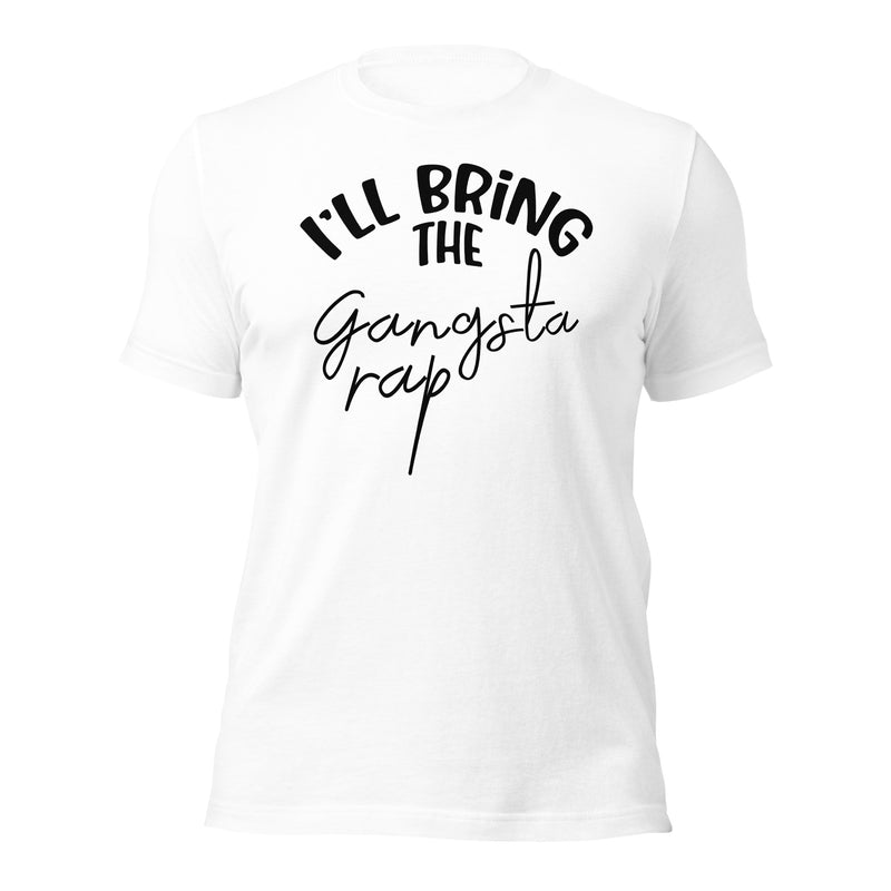 I'll Bring The Gangsta Rap Unisex t-shirt