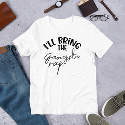 I'll Bring The Gangsta Rap Unisex t-shirt