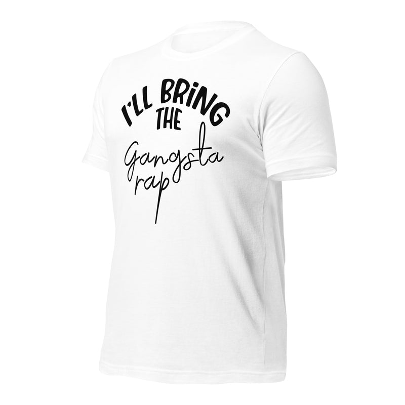 I'll Bring The Gangsta Rap Unisex t-shirt