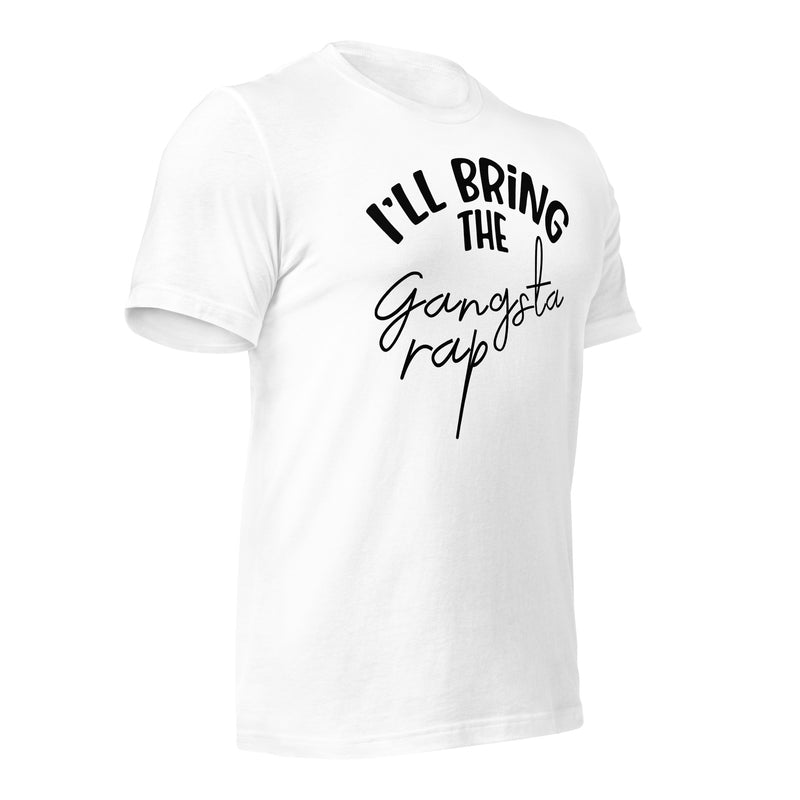 I'll Bring The Gangsta Rap Unisex t-shirt