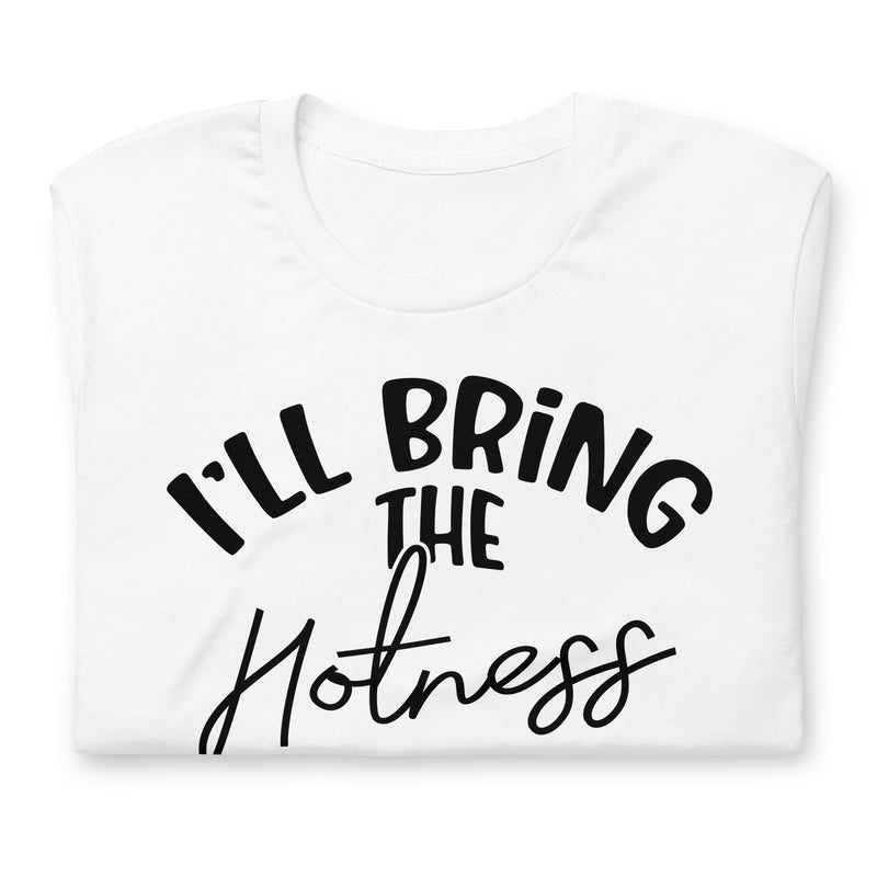 I'll Bring The Hotness Unisex t-shirt