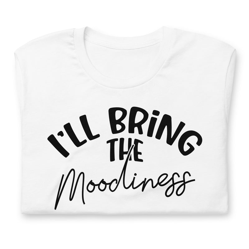 I'll Bring The Moodiness Unisex t-shirt