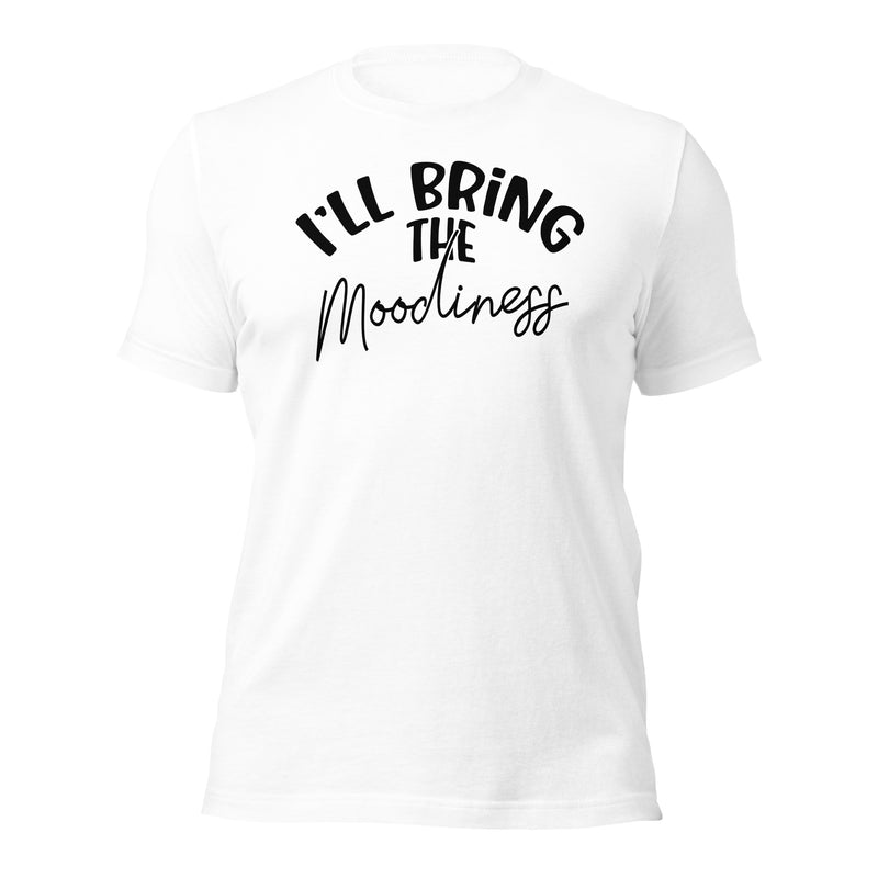 I'll Bring The Moodiness Unisex t-shirt